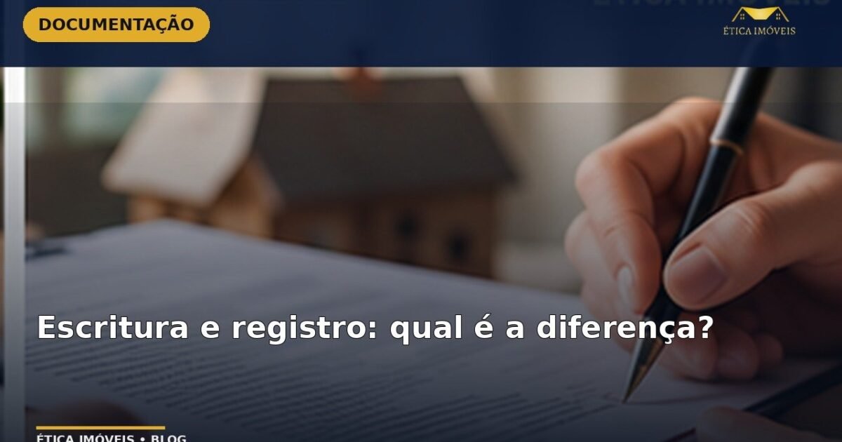 Escritura e registro: qual é a diferença? — Ética Imóveis