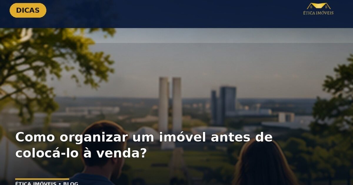 Como organizar um imóvel antes de colocá-lo à venda? — Ética Imóveis