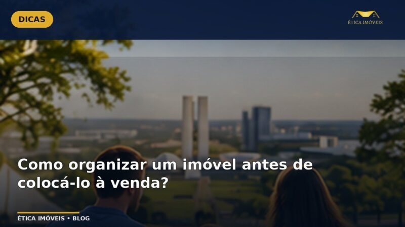 Como organizar um imóvel antes de colocá-lo à venda? — Ética Imóveis