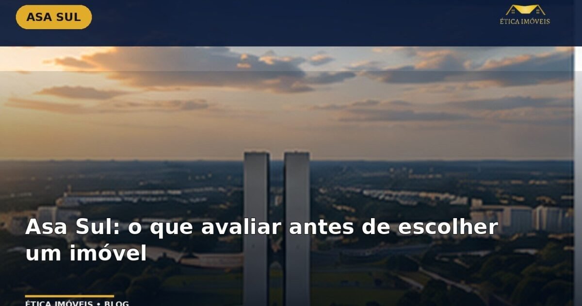 Asa Sul: o que avaliar antes de escolher um imóvel — Ética Imóveis