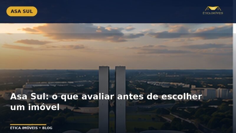 Asa Sul: o que avaliar antes de escolher um imóvel — Ética Imóveis