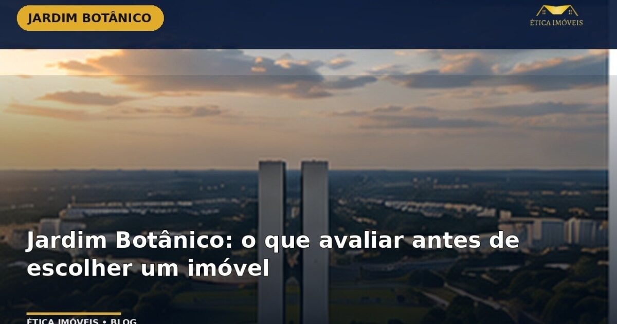 Jardim Botânico: o que avaliar antes de escolher um imóvel — Ética Imóveis