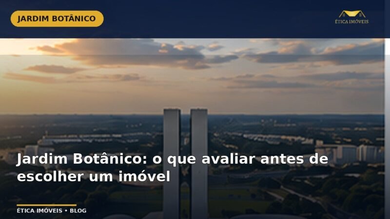 Jardim Botânico: o que avaliar antes de escolher um imóvel — Ética Imóveis