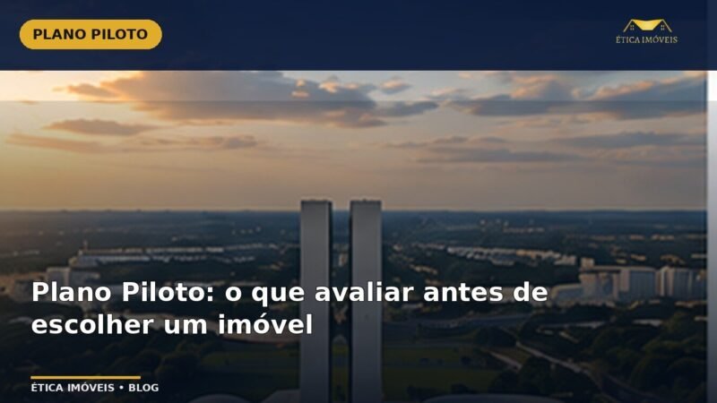Plano Piloto: o que avaliar antes de escolher um imóvel — Ética Imóveis