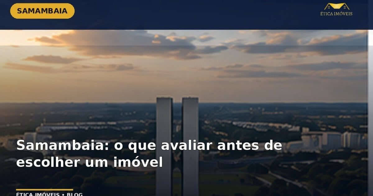 Samambaia: o que avaliar antes de escolher um imóvel — Ética Imóveis