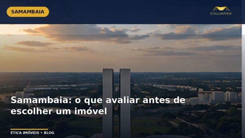 Samambaia: o que avaliar antes de escolher um imóvel — Ética Imóveis