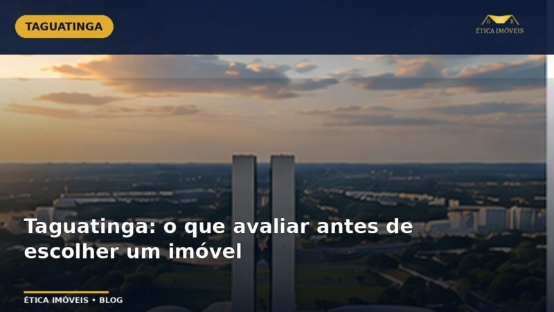 Taguatinga: o que avaliar antes de escolher um imóvel — Ética Imóveis