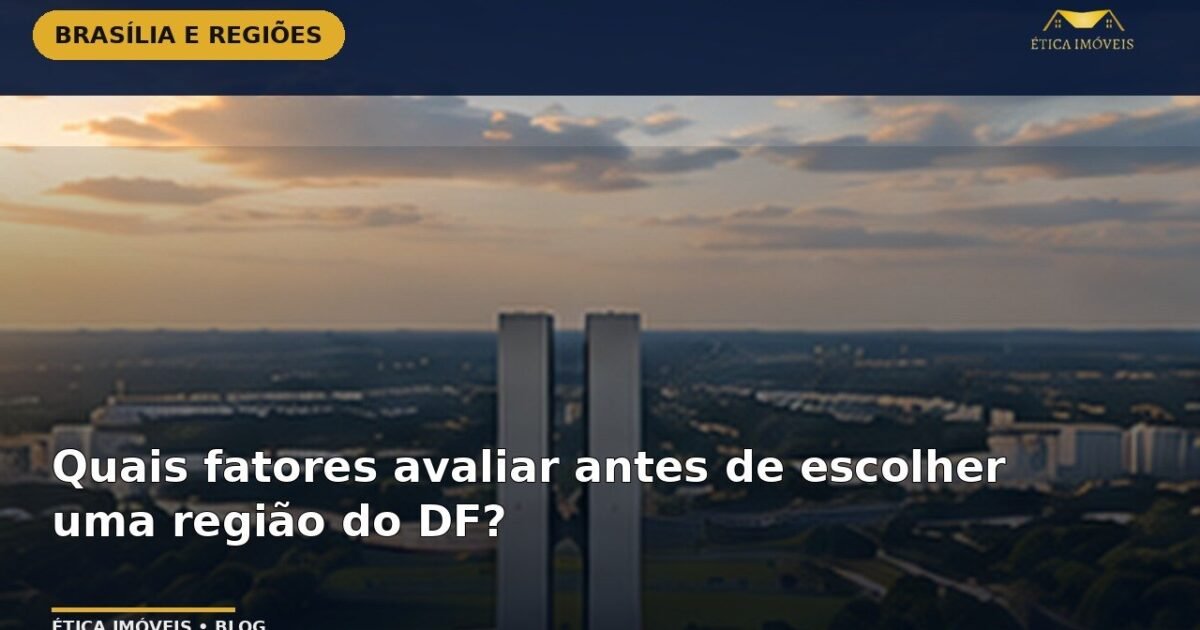 Quais fatores avaliar antes de escolher uma região do DF? — Ética Imóveis