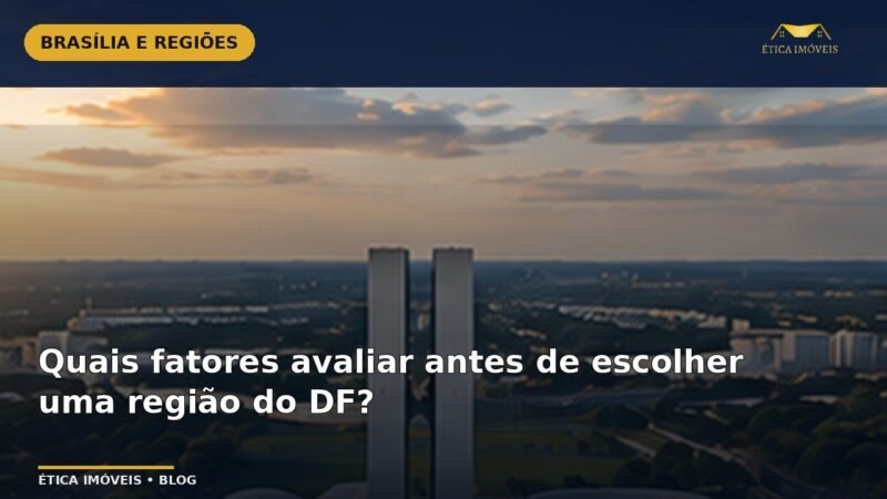 Quais fatores avaliar antes de escolher uma região do DF? — Ética Imóveis