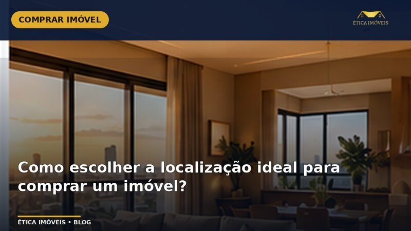Como escolher a localização ideal para comprar um imóvel? — Ética Imóveis