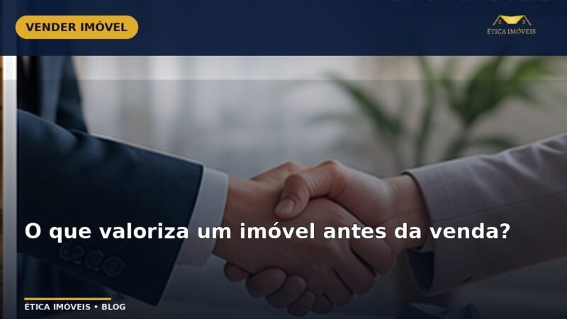 O que valoriza um imóvel antes da venda? — Ética Imóveis