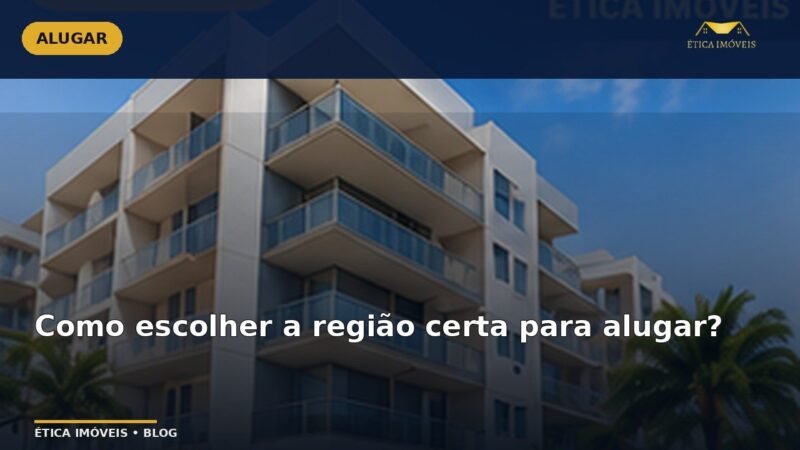 Como escolher a região certa para alugar? — Ética Imóveis
