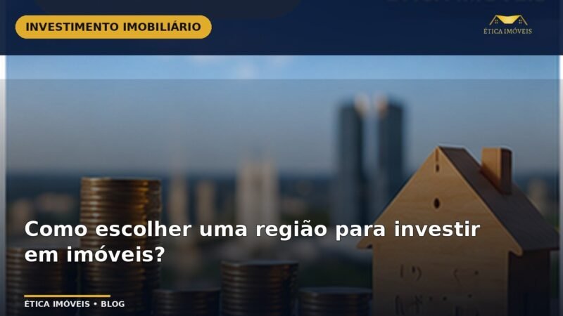 Como escolher uma região para investir em imóveis? — Ética Imóveis