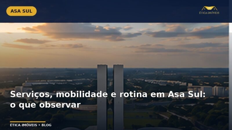 Serviços, mobilidade e rotina em Asa Sul: o que observar — Ética Imóveis