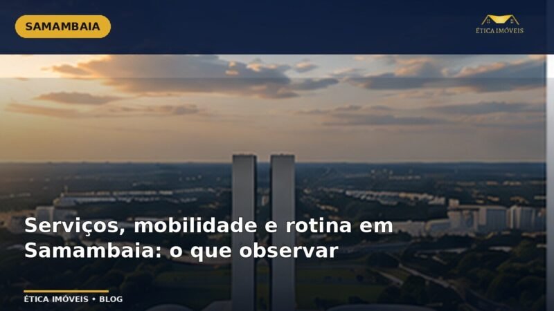 Serviços, mobilidade e rotina em Samambaia: o que observar — Ética Imóveis