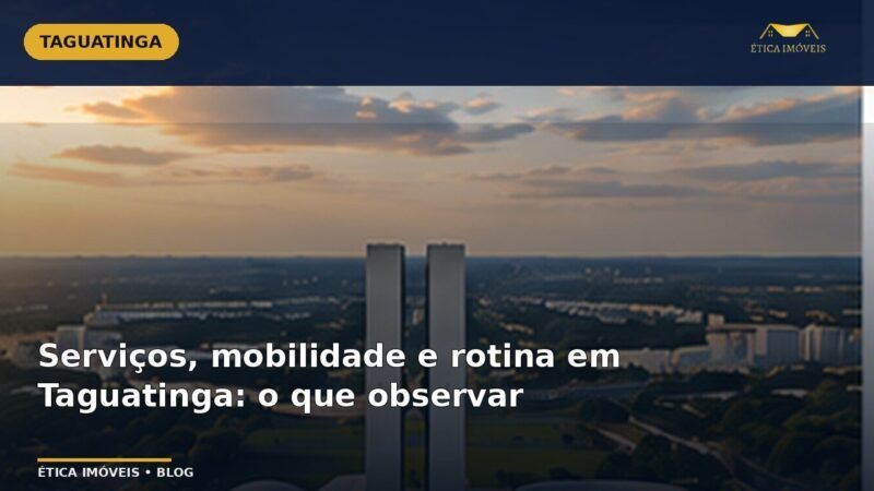 Serviços, mobilidade e rotina em Taguatinga: o que observar — Ética Imóveis