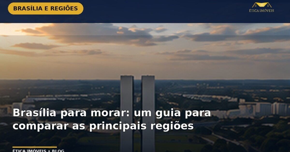 Brasília para morar: um guia para comparar as principais regiões — Ética Imóveis
