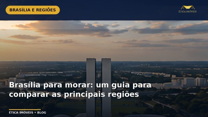 Brasília para morar: um guia para comparar as principais regiões — Ética Imóveis