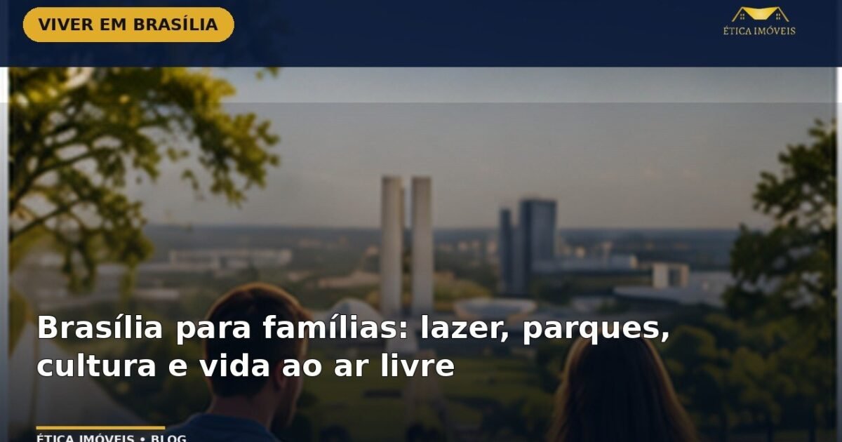 Brasília para famílias: lazer, parques, cultura e vida ao ar livre — Ética Imóveis