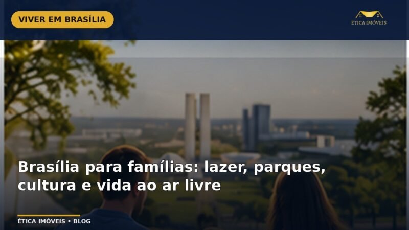 Brasília para famílias: lazer, parques, cultura e vida ao ar livre — Ética Imóveis