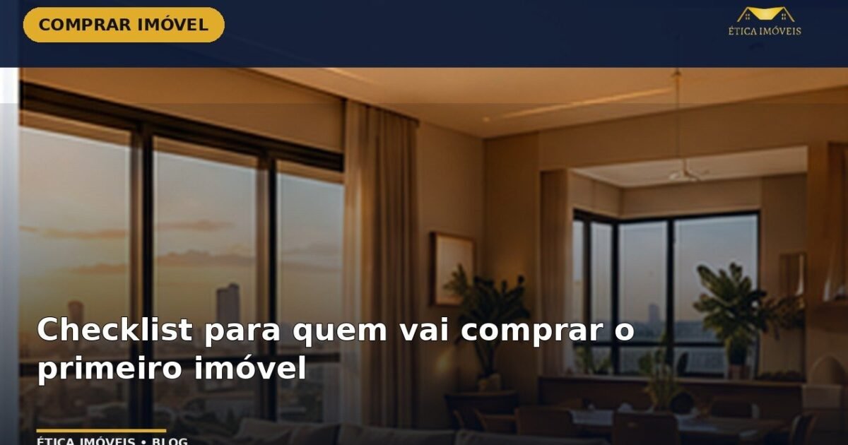 Checklist para quem vai comprar o primeiro imóvel — Ética Imóveis