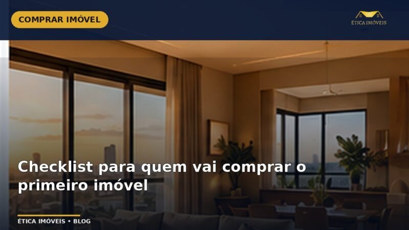 Checklist para quem vai comprar o primeiro imóvel — Ética Imóveis