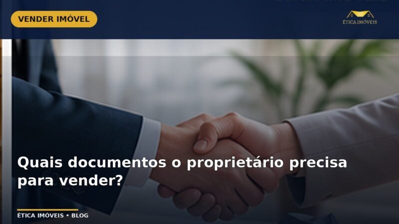 Quais documentos o proprietário precisa para vender? — Ética Imóveis