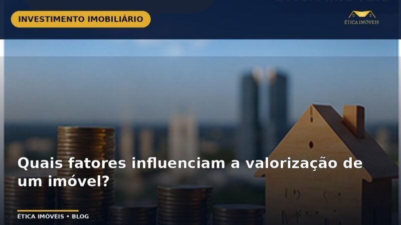 Quais fatores influenciam a valorização de um imóvel? — Ética Imóveis