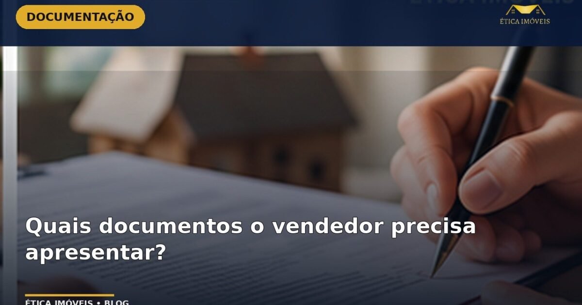 Quais documentos o vendedor precisa apresentar? — Ética Imóveis