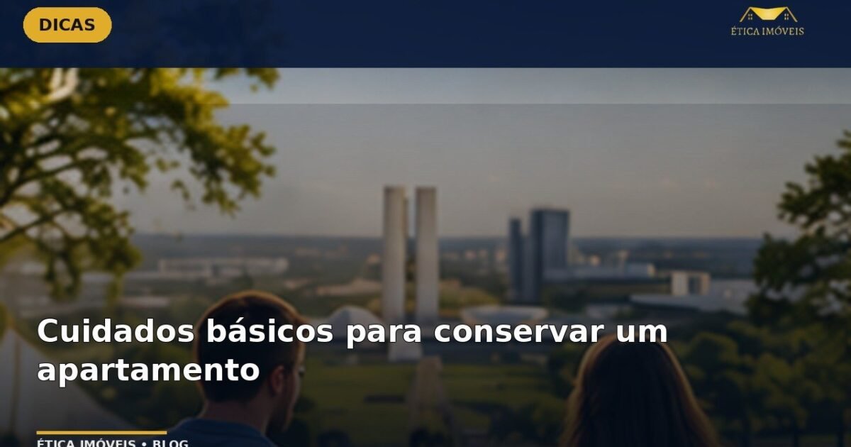 Cuidados básicos para conservar um apartamento — Ética Imóveis