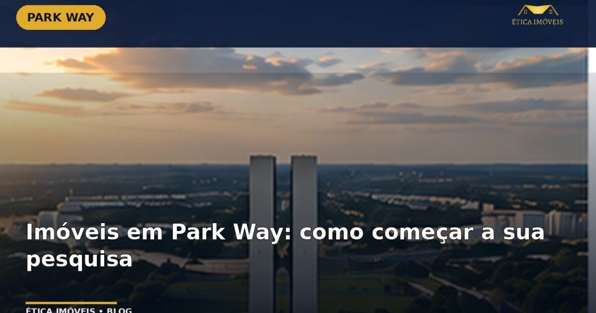 Imóveis em Park Way: como começar a sua pesquisa — Ética Imóveis