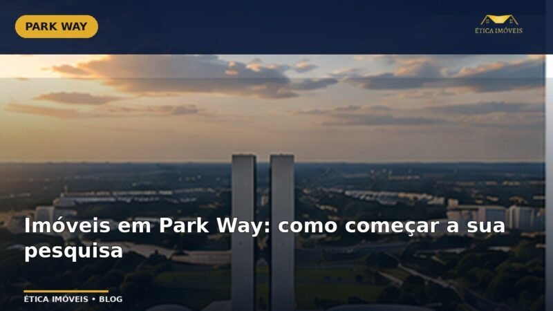 Imóveis em Park Way: como começar a sua pesquisa — Ética Imóveis