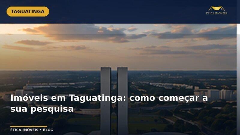 Imóveis em Taguatinga: como começar a sua pesquisa — Ética Imóveis