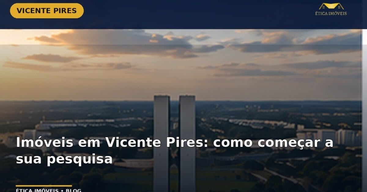 Imóveis em Vicente Pires: como começar a sua pesquisa — Ética Imóveis