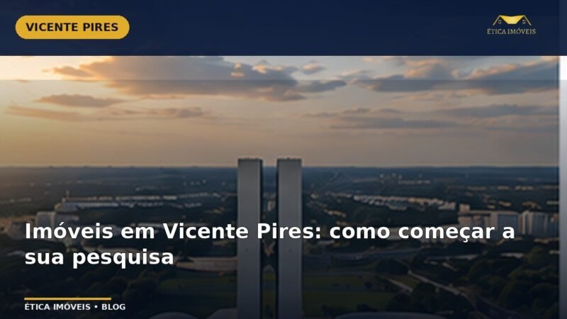 Imóveis em Vicente Pires: como começar a sua pesquisa — Ética Imóveis
